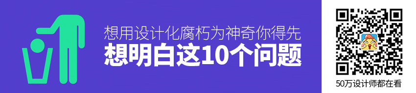 想用设计化腐朽为神奇，你得先想明白这10个问题