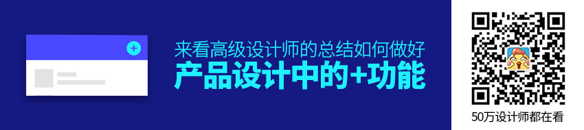 如何做好产品设计中的「+」功能？来看高级设计师的总结！