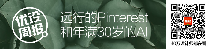 优设周报 | “远行”的Pinterest 和年满30岁的AI