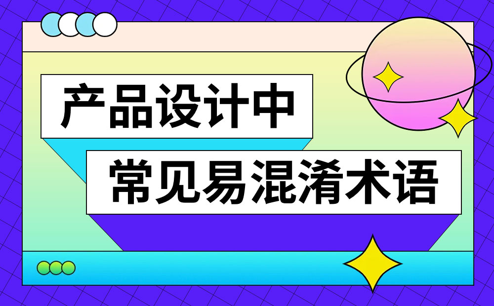 这5个产品设计中的常见术语，我打赌90%的人容易用错！