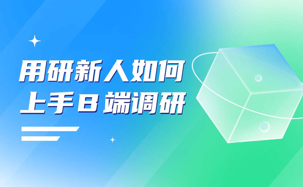 新人如何上手B端调研？我总结了3个实用技巧！