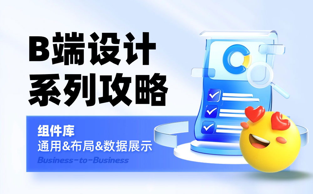 B端设计攻略！16000字干货帮你掌握通用/布局/数据展示三大组件