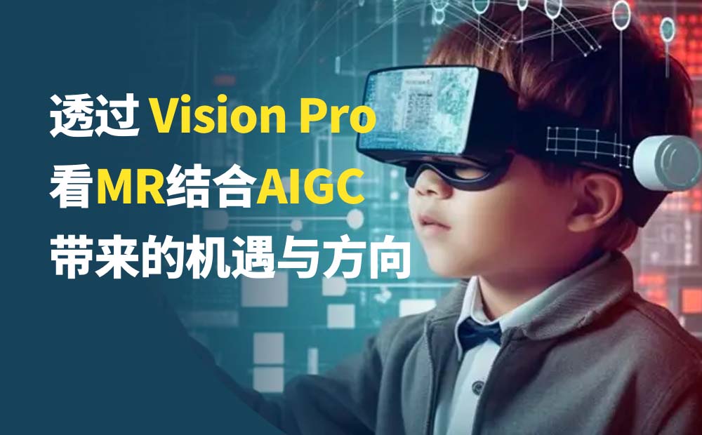 透过 Vision Pro，聊聊 MR 结合 AIGC 的应用与发展方向