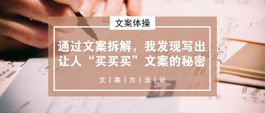 通过文案拆解，我发现写出让人“买买买”卖货文案的秘密